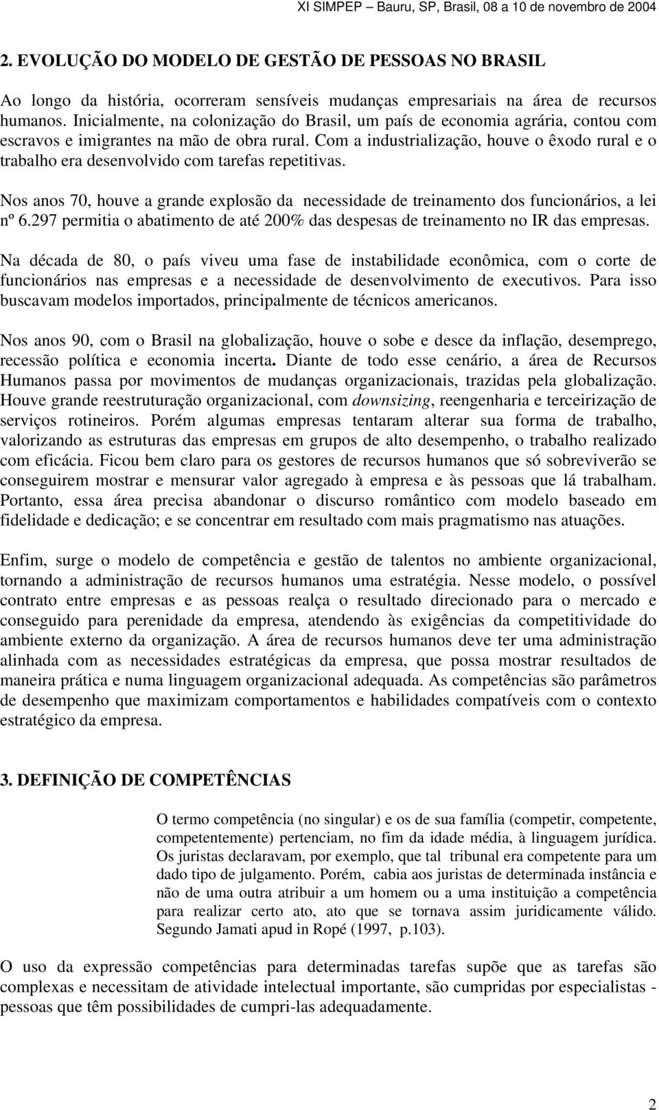 Com a industrialização, houve o êxodo rural e o trabalho era desenvolvido com tarefas repetitivas. Nos anos 70, houve a grande explosão da necessidade de treinamento dos funcionários, a lei nº 6.