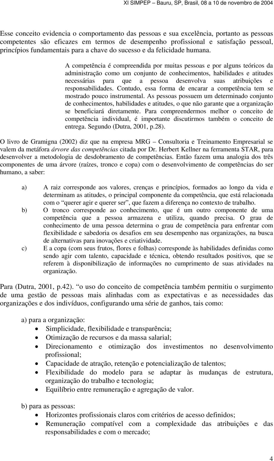 A competência é compreendida por muitas pessoas e por alguns teóricos da administração como um conjunto de conhecimentos, habilidades e atitudes necessárias para que a pessoa desenvolva suas