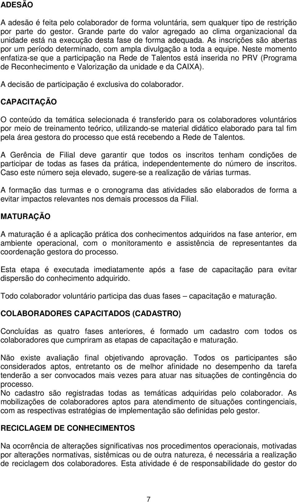 As inscrições são abertas por um período determinado, com ampla divulgação a toda a equipe.