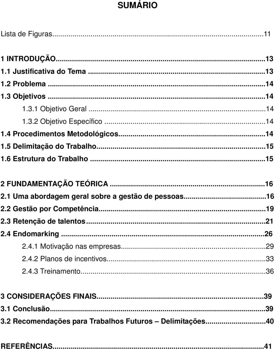 1 Uma abordagem geral sobre a gestão de pessoas...16 2.2 Gestão por Competência...19 2.3 Retenção de talentos...21 2.4 Endomarking...26 2.4.1 Motivação nas empresas.