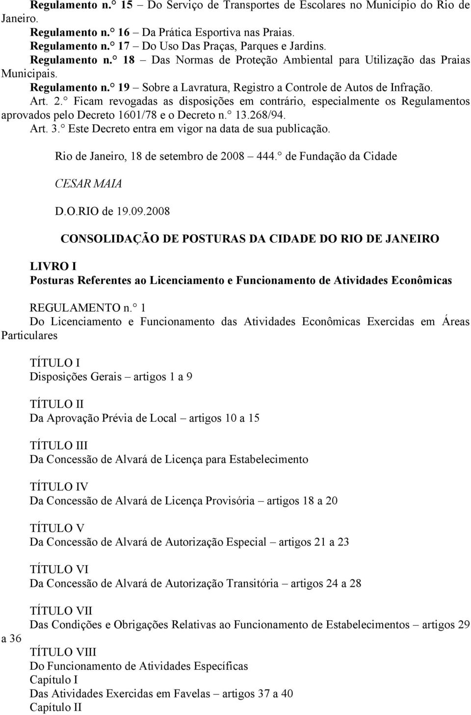 Ficam revogadas as disposições em contrário, especialmente os Regulamentos aprovados pelo Decreto 1601/78 e o Decreto n. 13.268/94. Art. 3. Este Decreto entra em vigor na data de sua publicação.