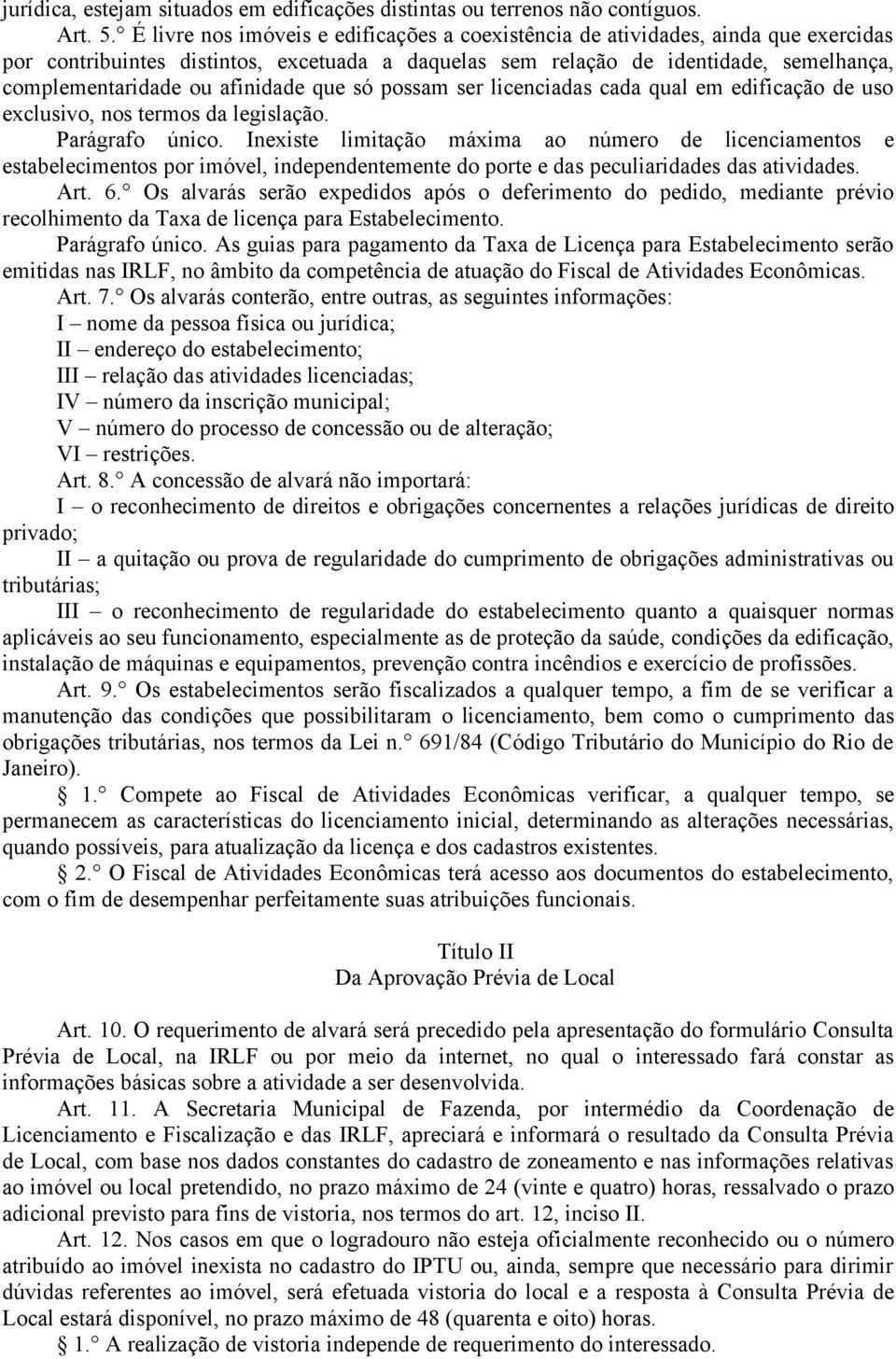 afinidade que só possam ser licenciadas cada qual em edificação de uso exclusivo, nos termos da legislação. Parágrafo único.