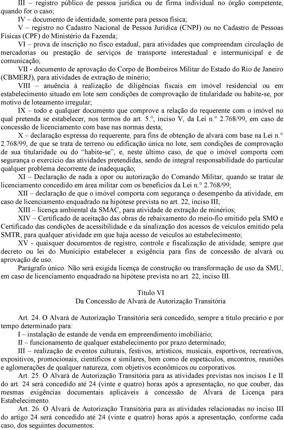 prestação de serviços de transporte interestadual e intermunicipal e de comunicação; VII - documento de aprovação do Corpo de Bombeiros Militar do Estado do Rio de Janeiro (CBMERJ), para atividades
