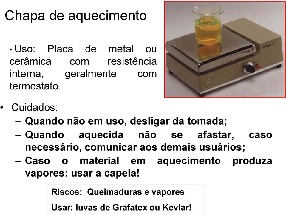 Cuidados: Quando não em uso, desligar da tomada; Quando aquecida não se afastar, caso