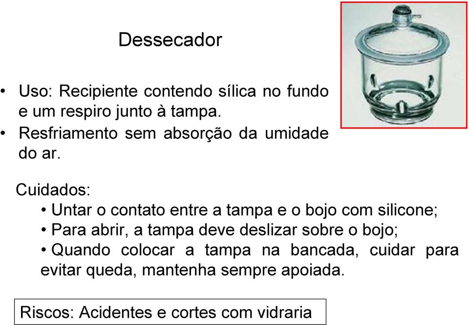 Cuidados: Untar o contato entre a tampa e o bojo com silicone; Para abrir, a tampa deve