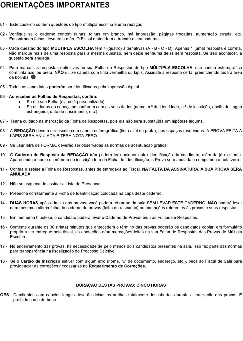 03 - Cada questão do tipo MÚLTIPLA ESCOLHA tem 4 (quatro) alternativas (A - B - C - D). Apenas 1 (uma) resposta é correta.