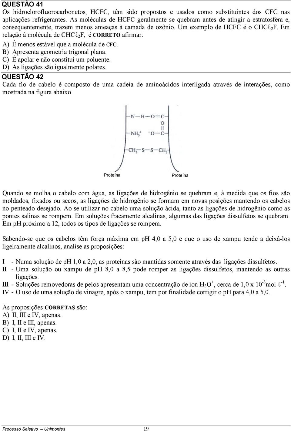 Em relação à molécula de CHCl 2 F, é CORRETO afirmar: A) É menos estável que a molécula de CFC. B) Apresenta geometria trigonal plana. C) É apolar e não constitui um poluente.