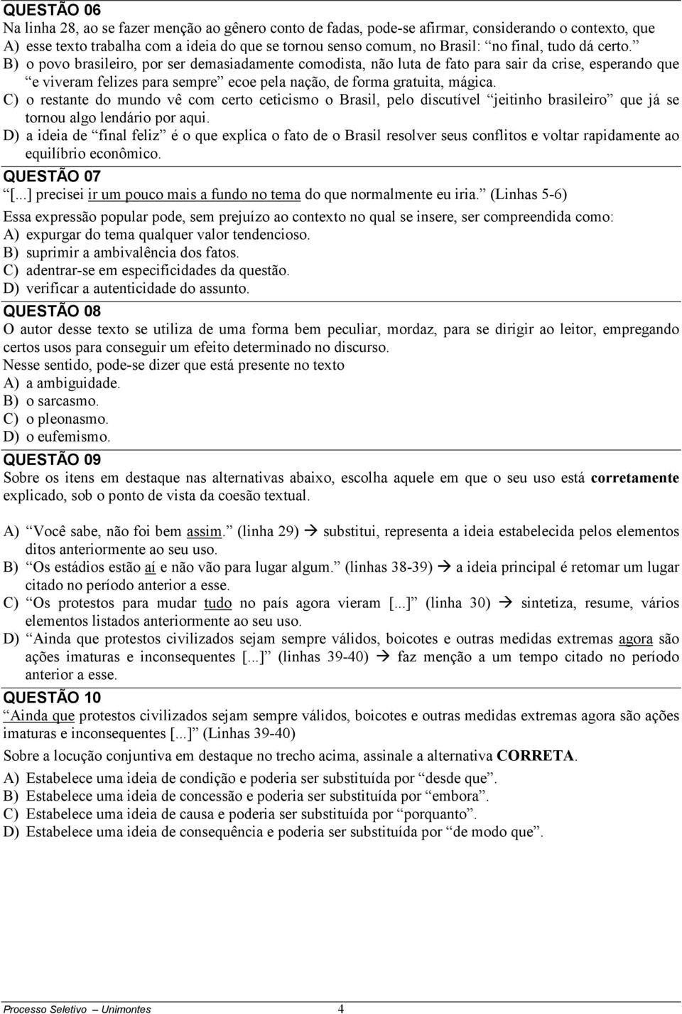 B) o povo brasileiro, por ser demasiadamente comodista, não luta de fato para sair da crise, esperando que e viveram felizes para sempre ecoe pela nação, de forma gratuita, mágica.