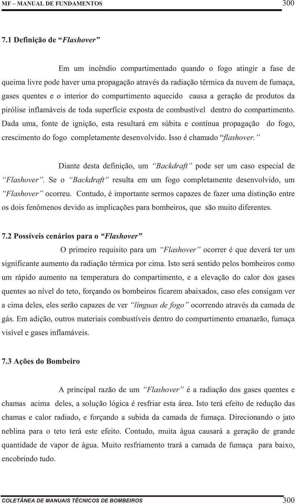 interior do compartimento aquecido causa a geração de produtos da pirólise inflamáveis de toda superfície exposta de combustível dentro do compartimento.