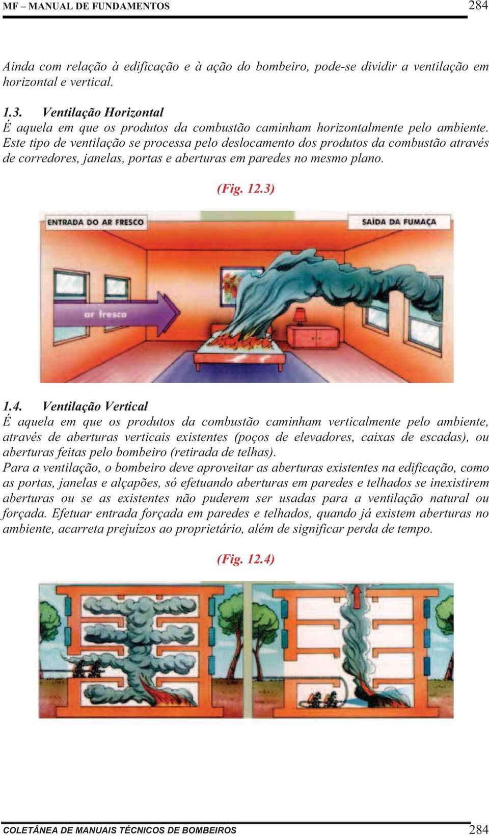 Este tipo de ventilação se processa pelo deslocamento dos produtos da combustão através de corredores, janelas, portas e aberturas em paredes no mesmo plano. (Fig. 12.3) 1.4.