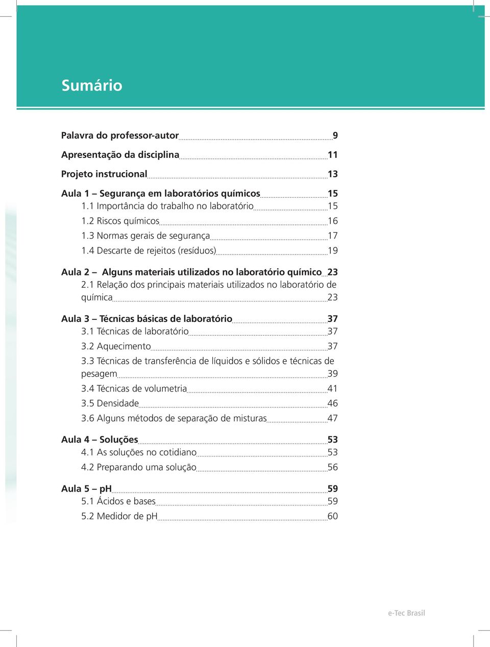 1 Relação dos principais materiais utilizados no laboratório de química 23 Aula 3 Técnicas básicas de laboratório 37 3.1 Técnicas de laboratório 37 3.2 Aquecimento 37 3.