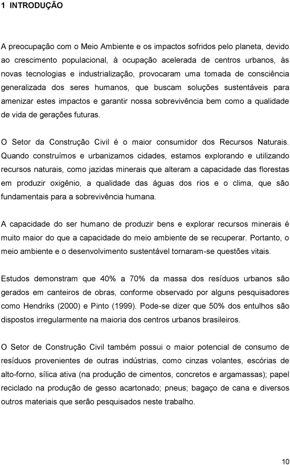 qualidade de vida de gerações futuras. O Setor da Construção Civil é o maior consumidor dos Recursos Naturais.