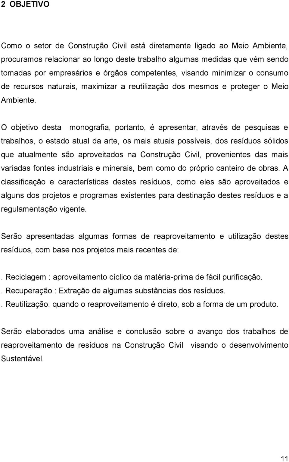 O objetivo desta monografia, portanto, é apresentar, através de pesquisas e trabalhos, o estado atual da arte, os mais atuais possíveis, dos resíduos sólidos que atualmente são aproveitados na