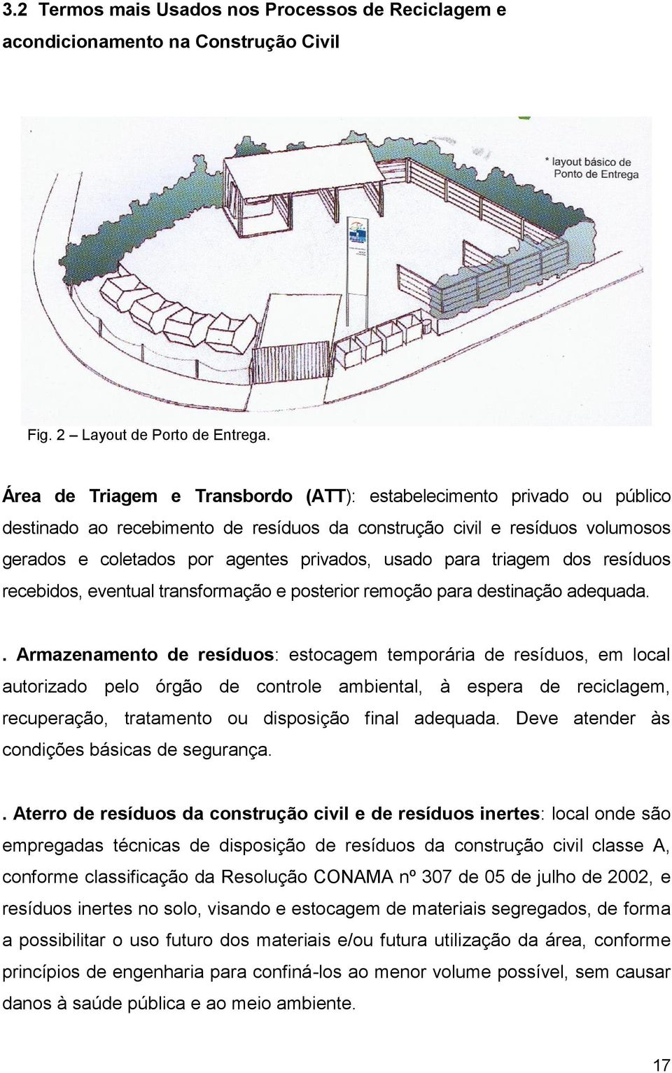 para triagem dos resíduos recebidos, eventual transformação e posterior remoção para destinação adequada.