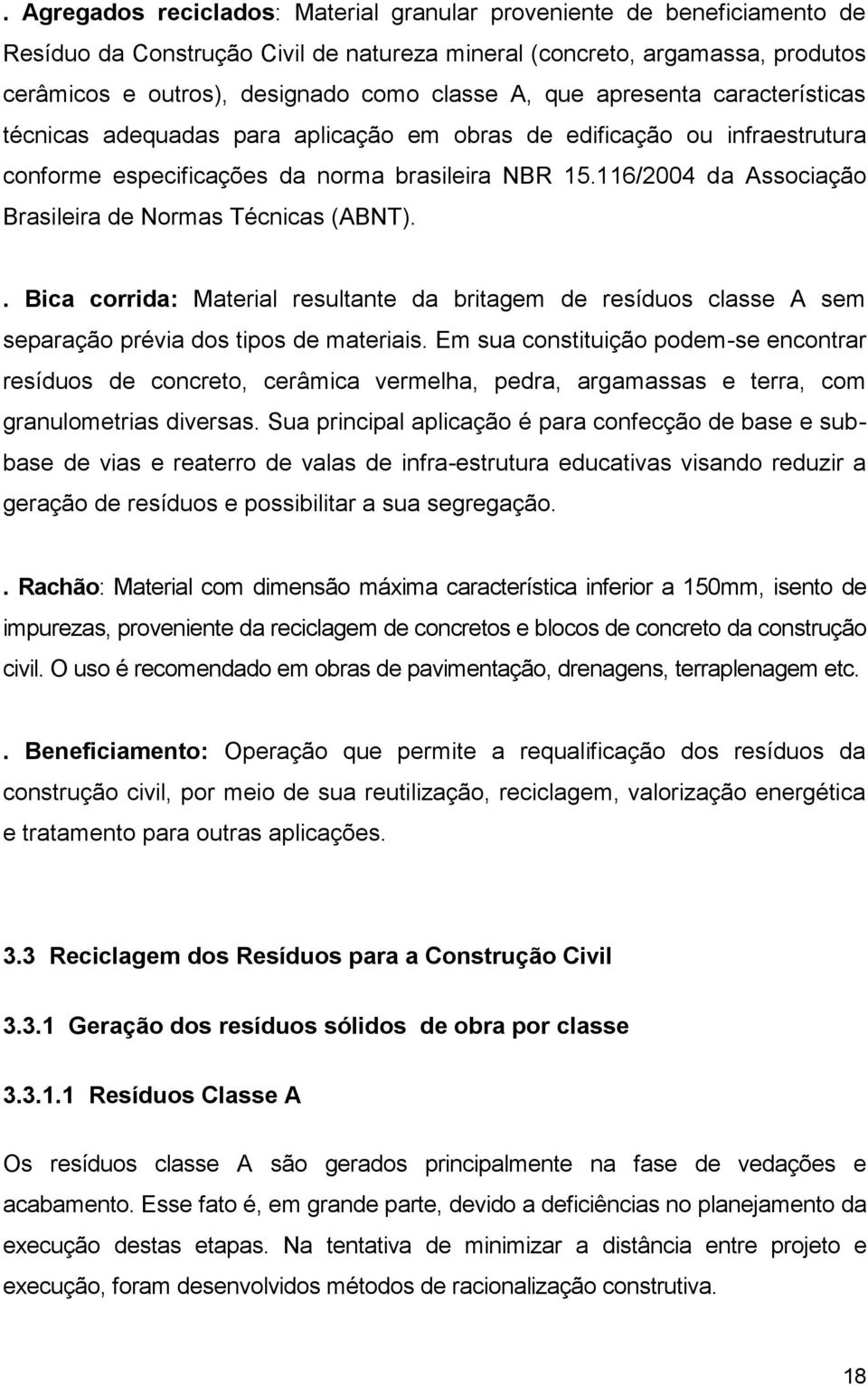 116/2004 da Associação Brasileira de Normas Técnicas (ABNT).. Bica corrida: Material resultante da britagem de resíduos classe A sem separação prévia dos tipos de materiais.
