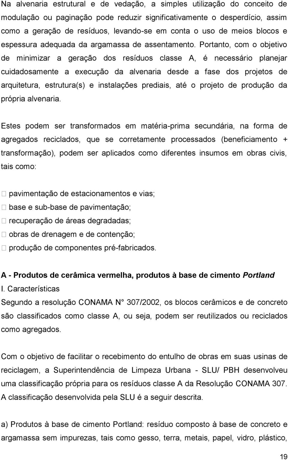 Portanto, com o objetivo de minimizar a geração dos resíduos classe A, é necessário planejar cuidadosamente a execução da alvenaria desde a fase dos projetos de arquitetura, estrutura(s) e