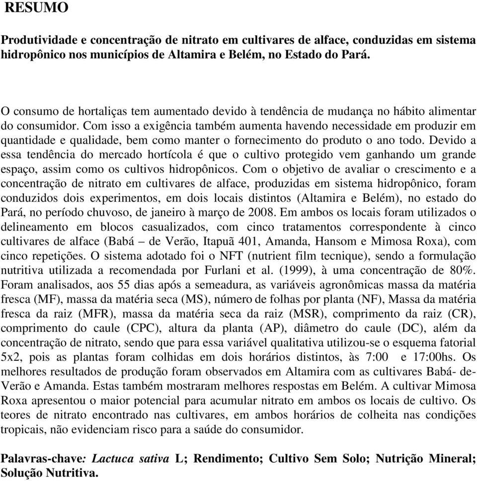 Com isso a exigência também aumenta havendo necessidade em produzir em quantidade e qualidade, bem como manter o fornecimento do produto o ano todo.