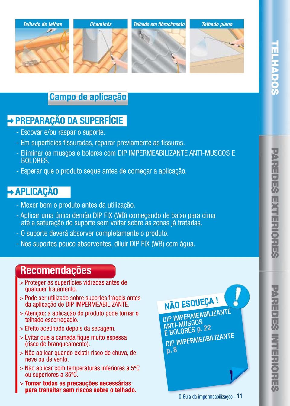 - Esperar que o produto seque antes de começar a aplicação. - Mexer bem o produto antes da utilização.