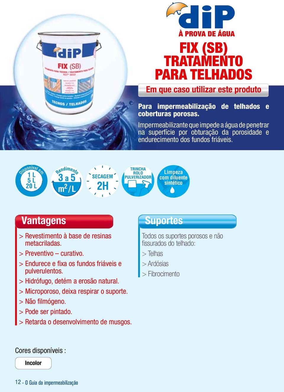 1 L 5 L 20 L Disponível em Rendimento SECAGEM TRINCHA ROLO PULVERIZADOR Limpeza com diluente sintético Vantagens > Revestimento à base de resinas metacriladas. > Preventivo curativo.