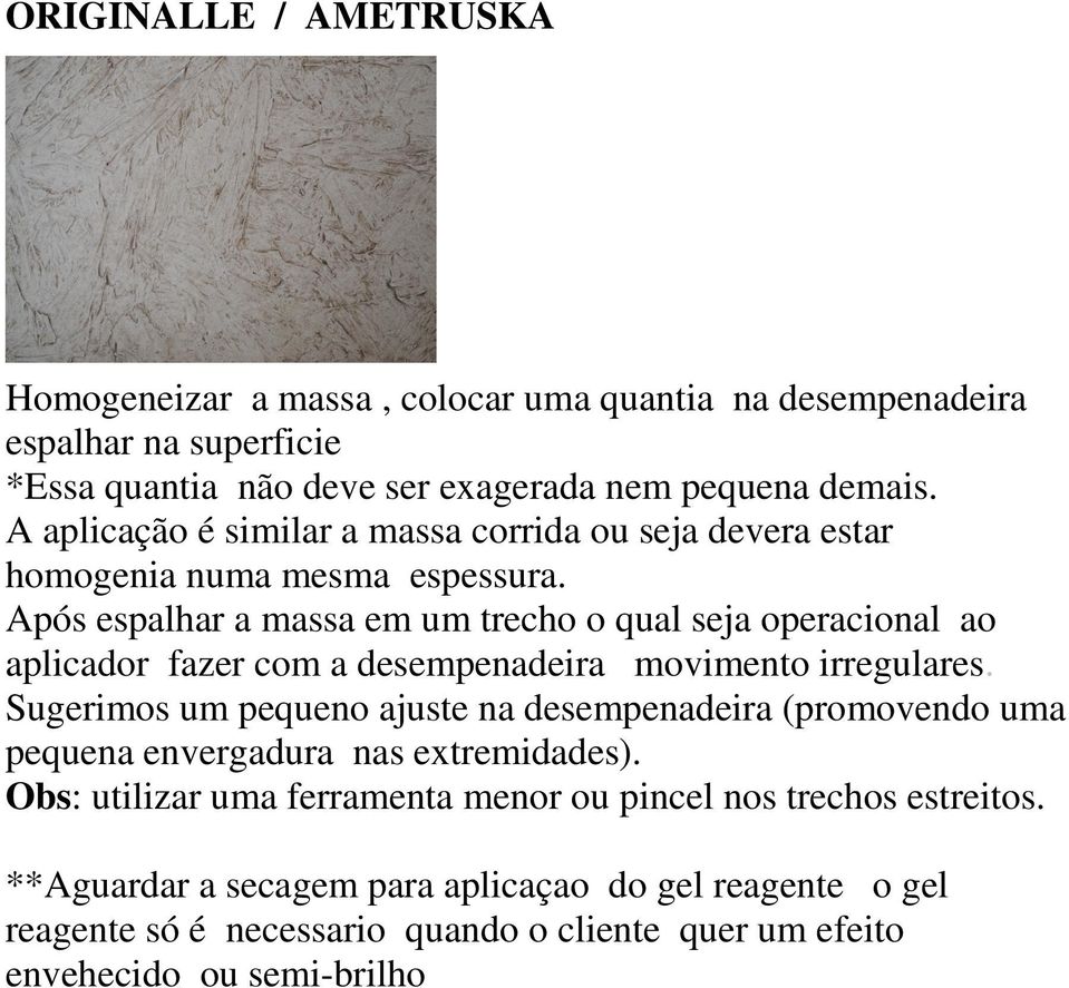 Após espalhar a massa em um trecho o qual seja operacional ao aplicador fazer com a desempenadeira movimento irregulares.