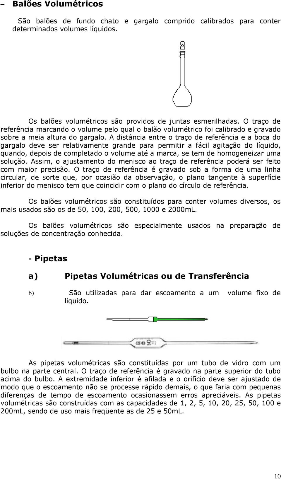 A distância entre o traço de referência e a boca do gargalo deve ser relativamente grande para permitir a fácil agitação do líquido, quando, depois de completado o volume até a marca, se tem de