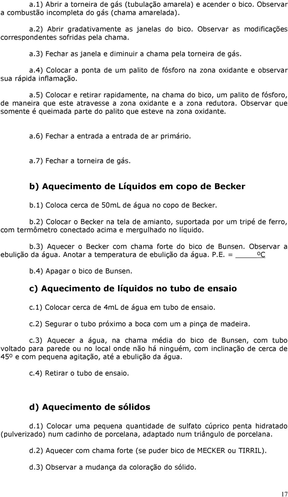 a.5) Colocar e retirar rapidamente, na chama do bico, um palito de fósforo, de maneira que este atravesse a zona oxidante e a zona redutora.