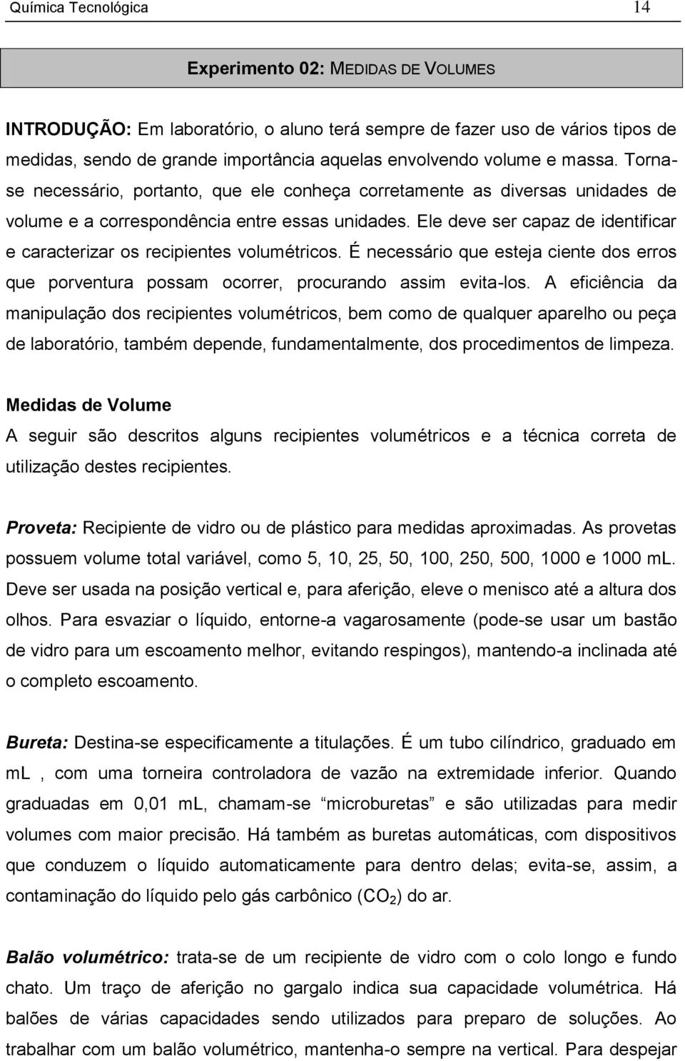 Ele deve ser capaz de identificar e caracterizar os recipientes volumétricos. É necessário que esteja ciente dos erros que porventura possam ocorrer, procurando assim evita-los.