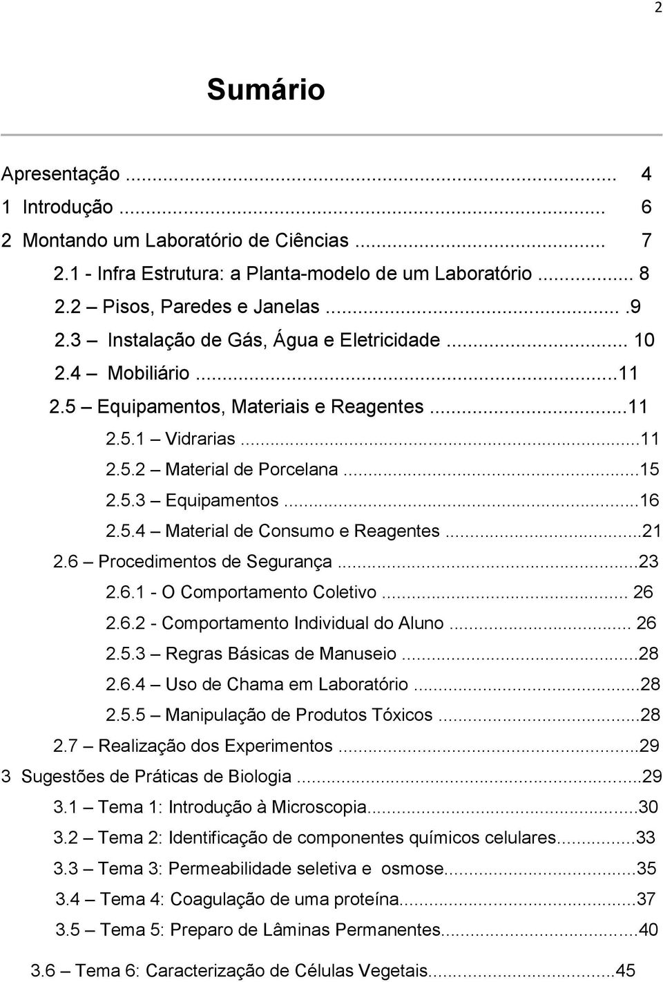 ..21 2.6 Procedimentos de Segurança...23 2.6.1 - O Comportamento Coletivo... 26 2.6.2 - Comportamento Individual do Aluno... 26 2.5.3 Regras Básicas de Manuseio...28 2.6.4 Uso de Chama em Laboratório.