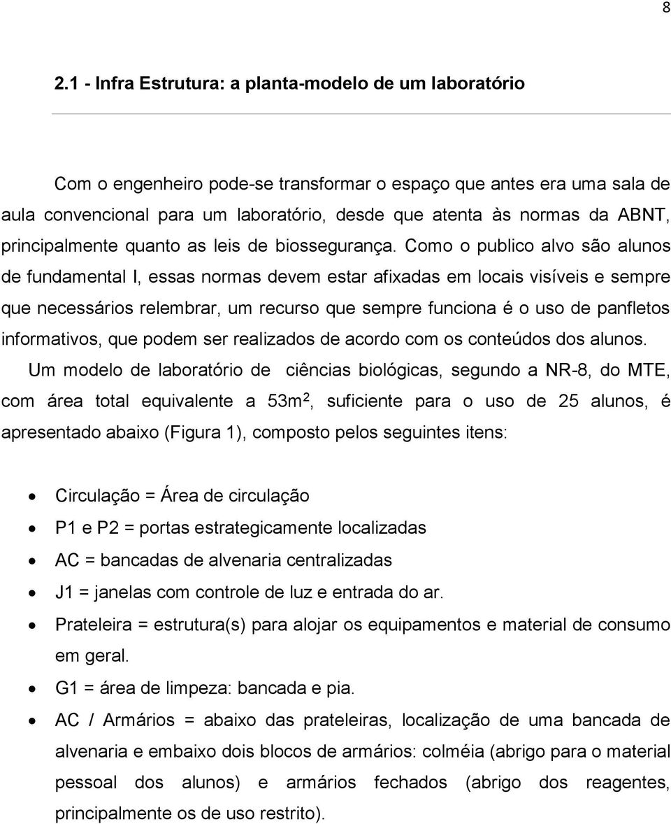 Como o publico alvo são alunos de fundamental I, essas normas devem estar afixadas em locais visíveis e sempre que necessários relembrar, um recurso que sempre funciona é o uso de panfletos