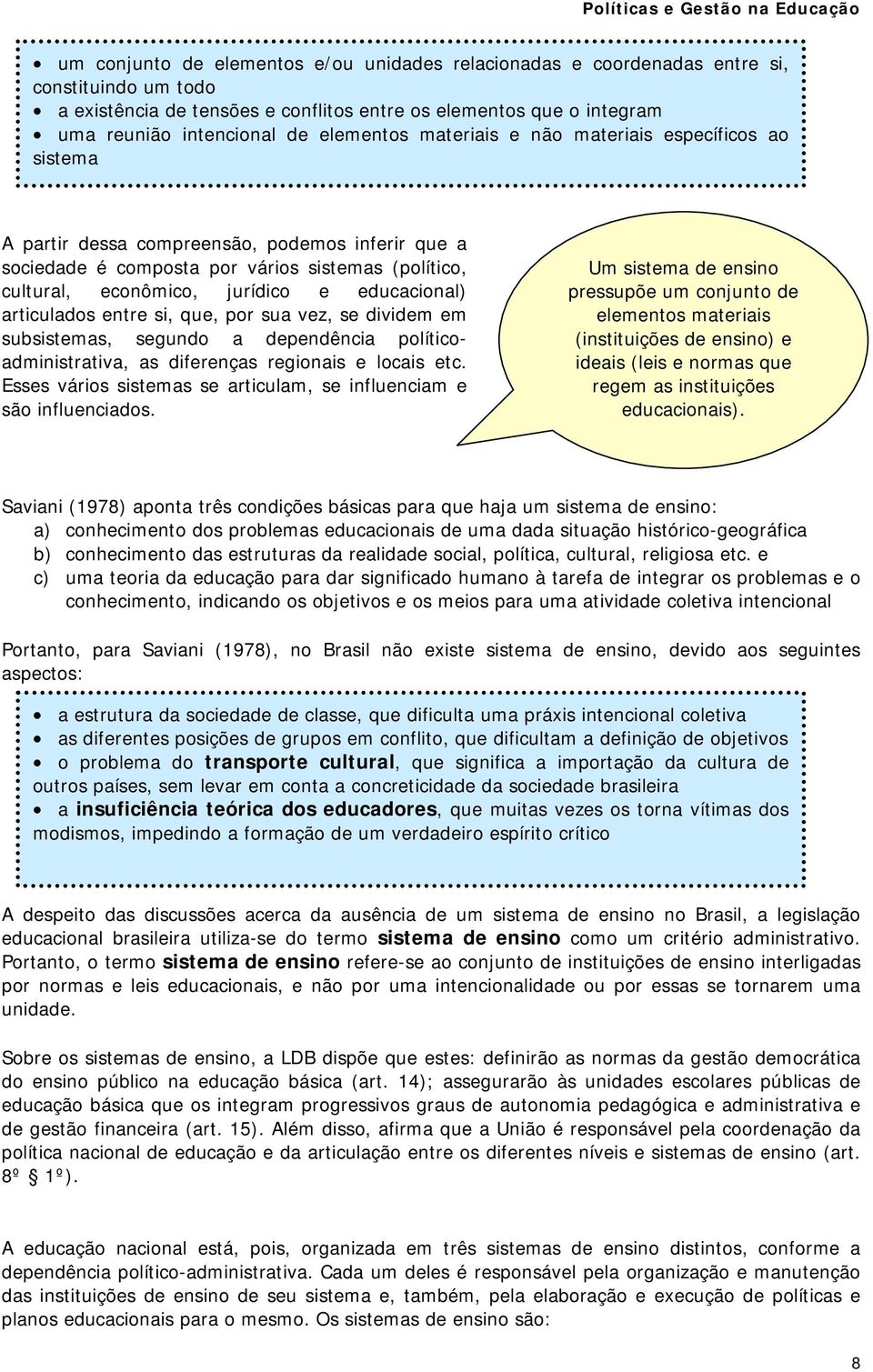 educacional) articulados entre si, que, por sua vez, se dividem em subsistemas, segundo a dependência políticoadministrativa, as diferenças regionais e locais etc.