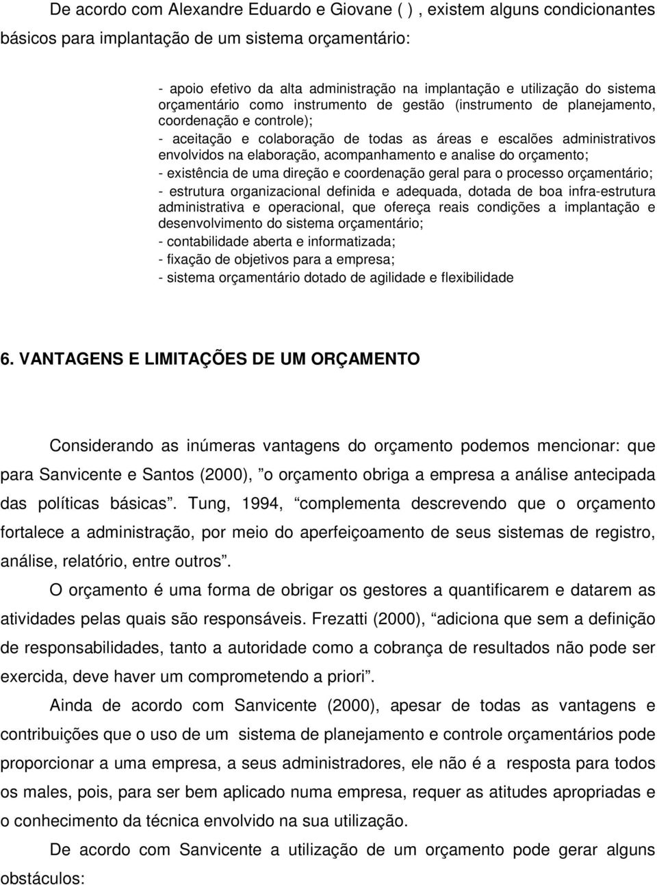 acompanhamento e analise do orçamento; - existência de uma direção e coordenação geral para o processo orçamentário; - estrutura organizacional definida e adequada, dotada de boa infra-estrutura