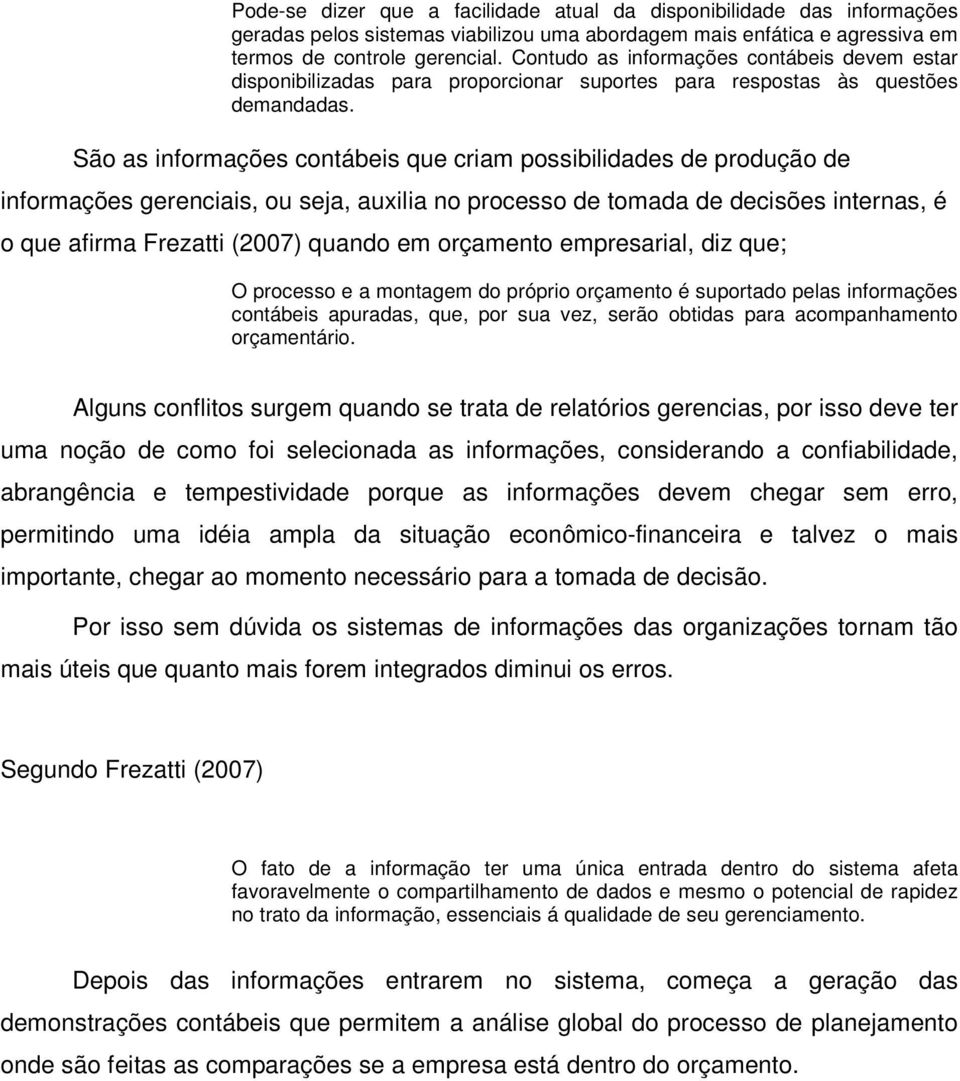 São as informações contábeis que criam possibilidades de produção de informações gerenciais, ou seja, auxilia no processo de tomada de decisões internas, é o que afirma Frezatti (2007) quando em