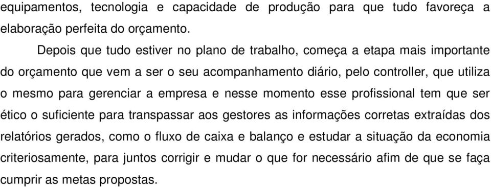 utiliza o mesmo para gerenciar a empresa e nesse momento esse profissional tem que ser ético o suficiente para transpassar aos gestores as informações