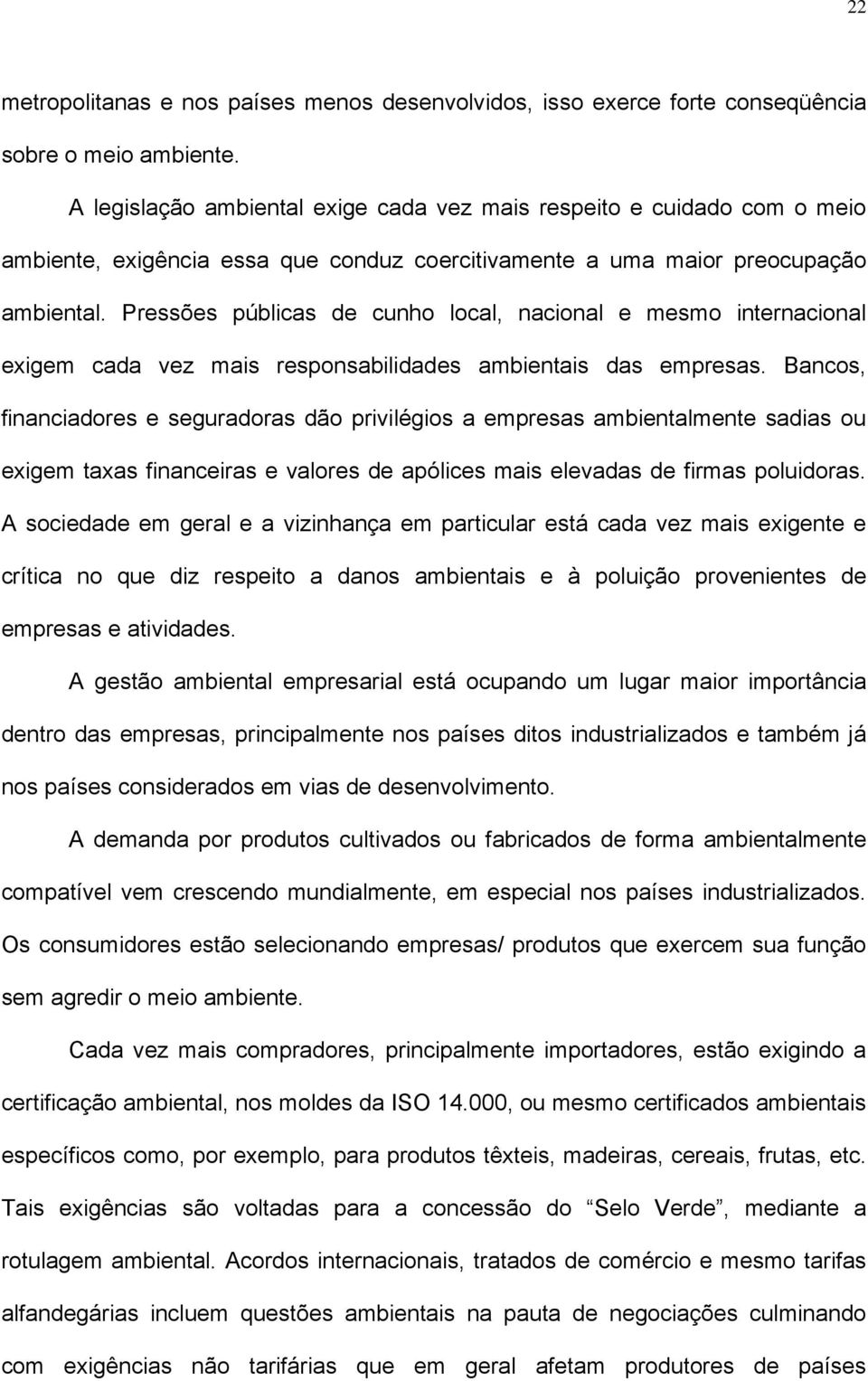 Pressões públicas de cunho local, nacional e mesmo internacional exigem cada vez mais responsabilidades ambientais das empresas.