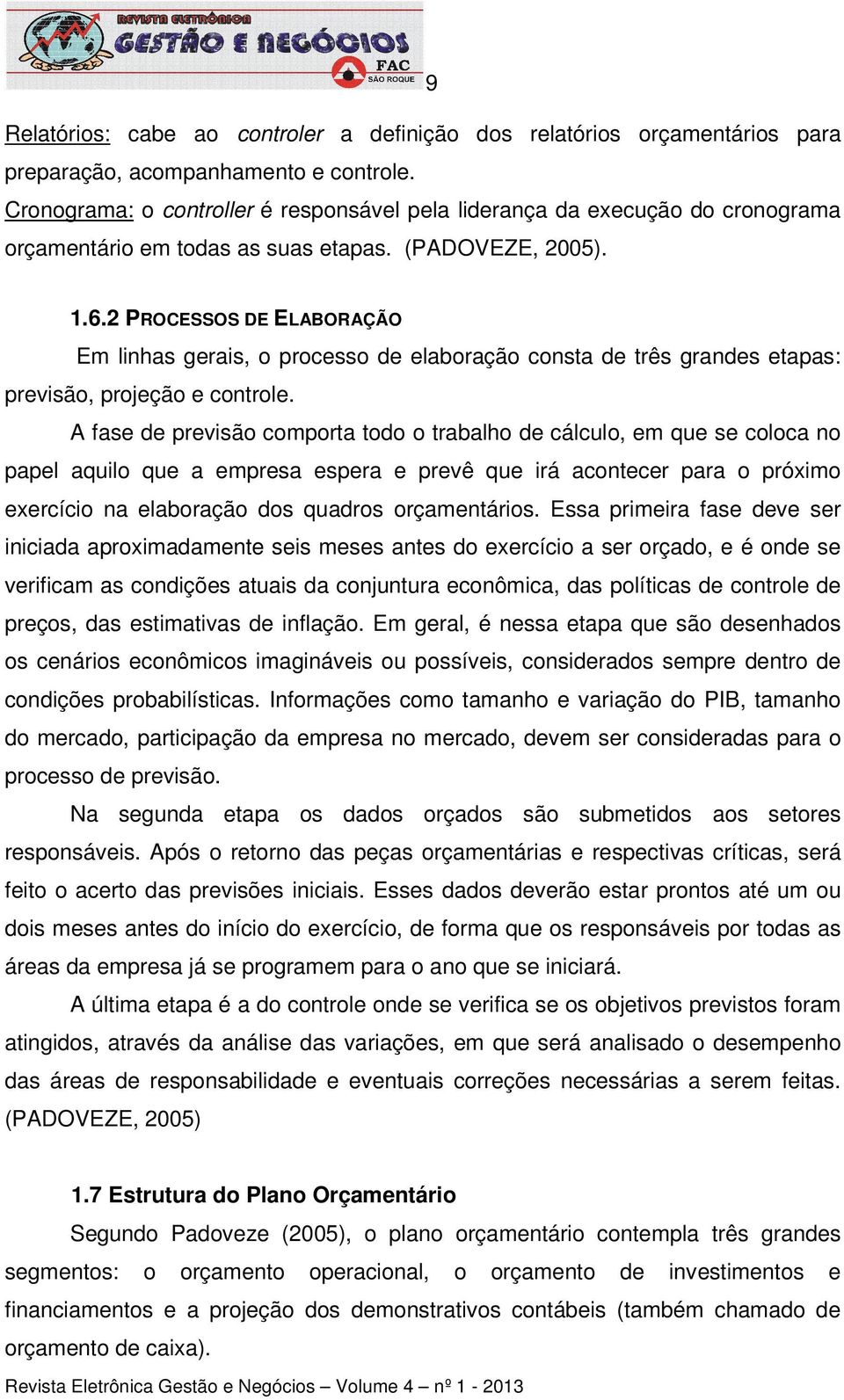 2 PROCESSOS DE ELABORAÇÃO Em linhas gerais, o processo de elaboração consta de três grandes etapas: previsão, projeção e controle.