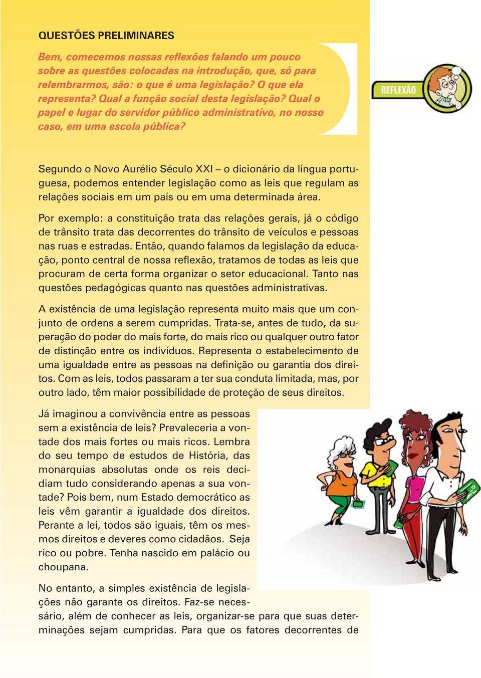 Segundo o Novo Aurélio Século XXI o dicionário da língua portuguesa, podemos entender legislação como as leis que regulam as relações sociais em um país ou em uma determinada área.