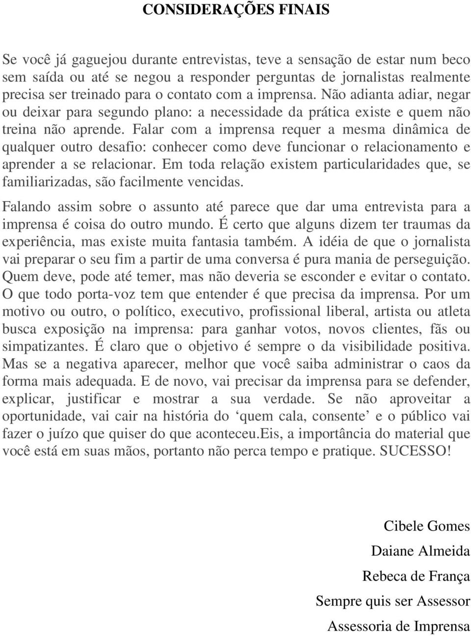 Falar com a imprensa requer a mesma dinâmica de qualquer outro desafio: conhecer como deve funcionar o relacionamento e aprender a se relacionar.