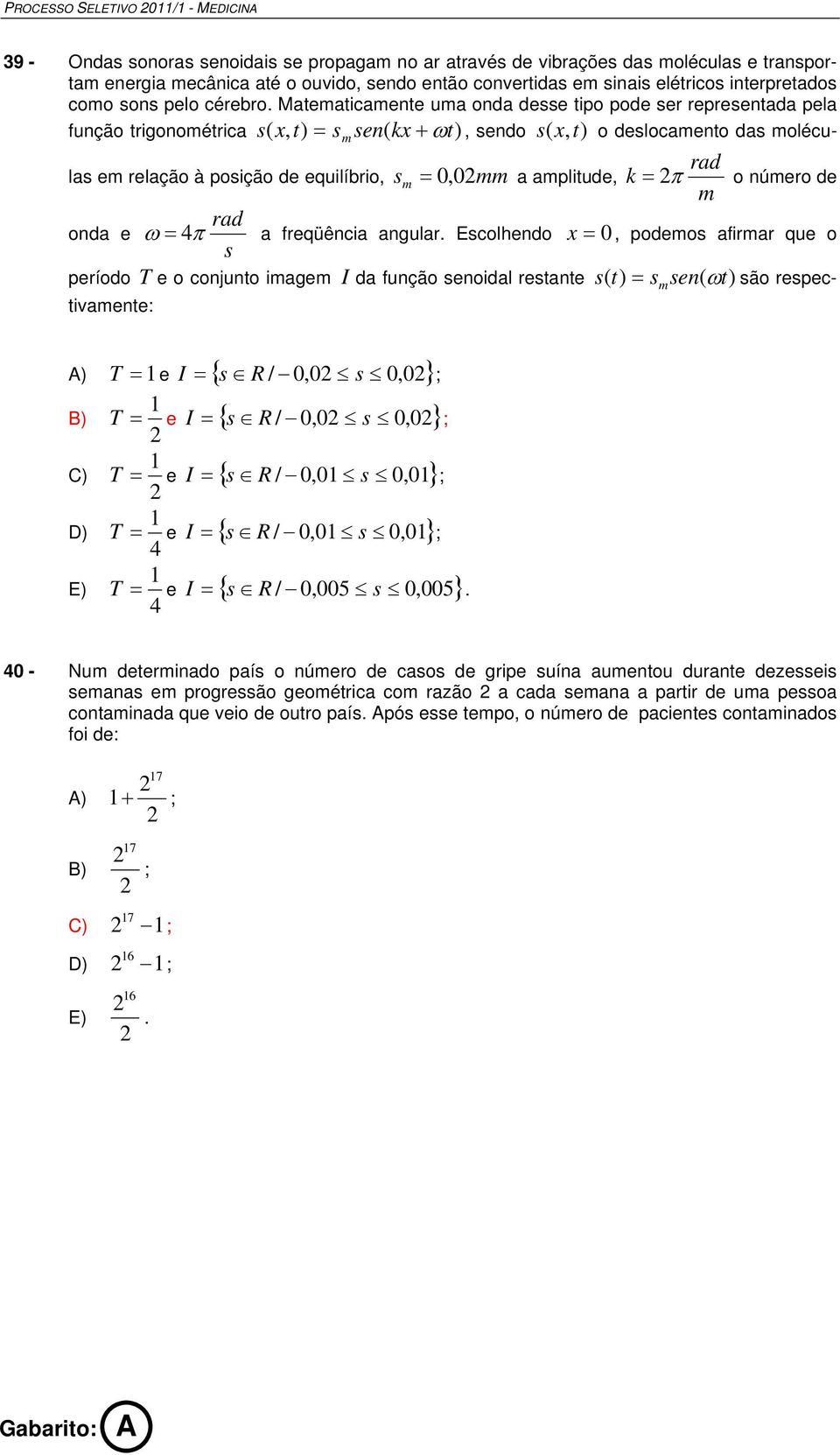 Matematicamente uma onda desse tipo pode ser representada pela função trigonométrica s( x, t) = smsen( kx + ωt), sendo s ( x, t) o deslocamento das molécu- rad las em relação à posição de equilíbrio,