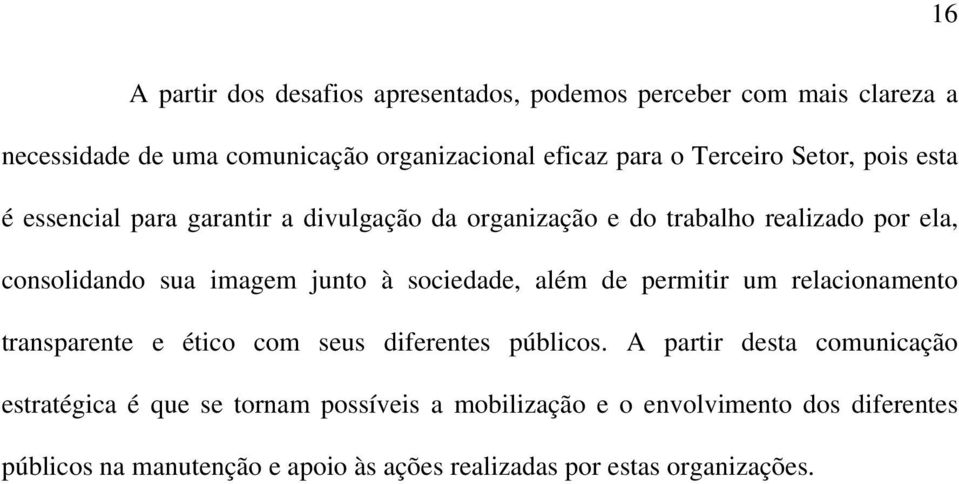 junto à sociedade, além de permitir um relacionamento transparente e ético com seus diferentes públicos.