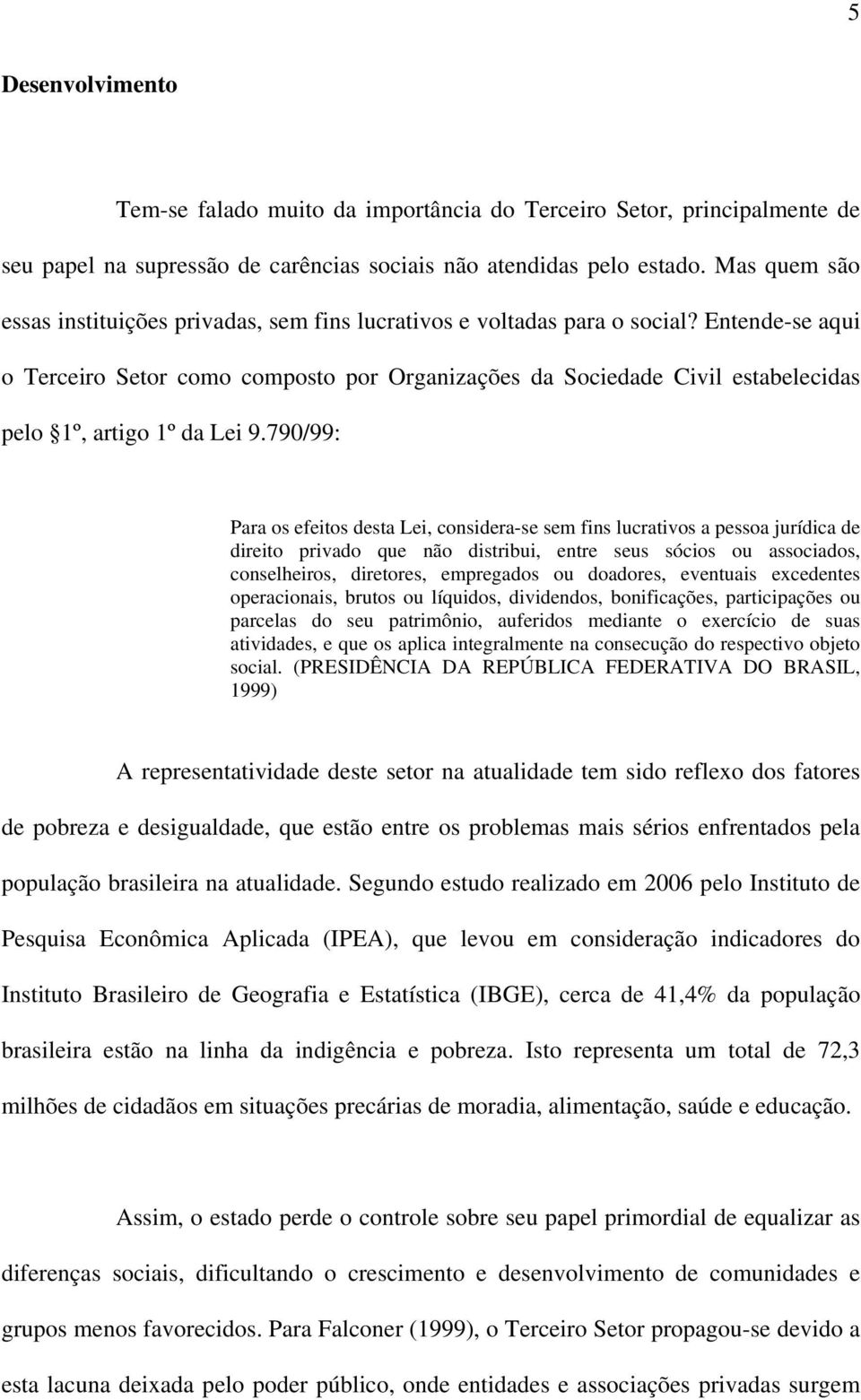 Entende-se aqui o Terceiro Setor como composto por Organizações da Sociedade Civil estabelecidas pelo 1º, artigo 1º da Lei 9.