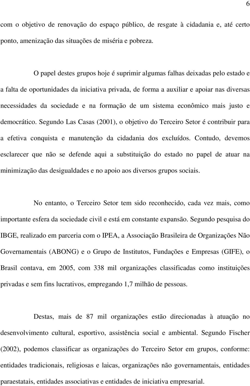 formação de um sistema econômico mais justo e democrático. Segundo Las Casas (2001), o objetivo do Terceiro Setor é contribuir para a efetiva conquista e manutenção da cidadania dos excluídos.