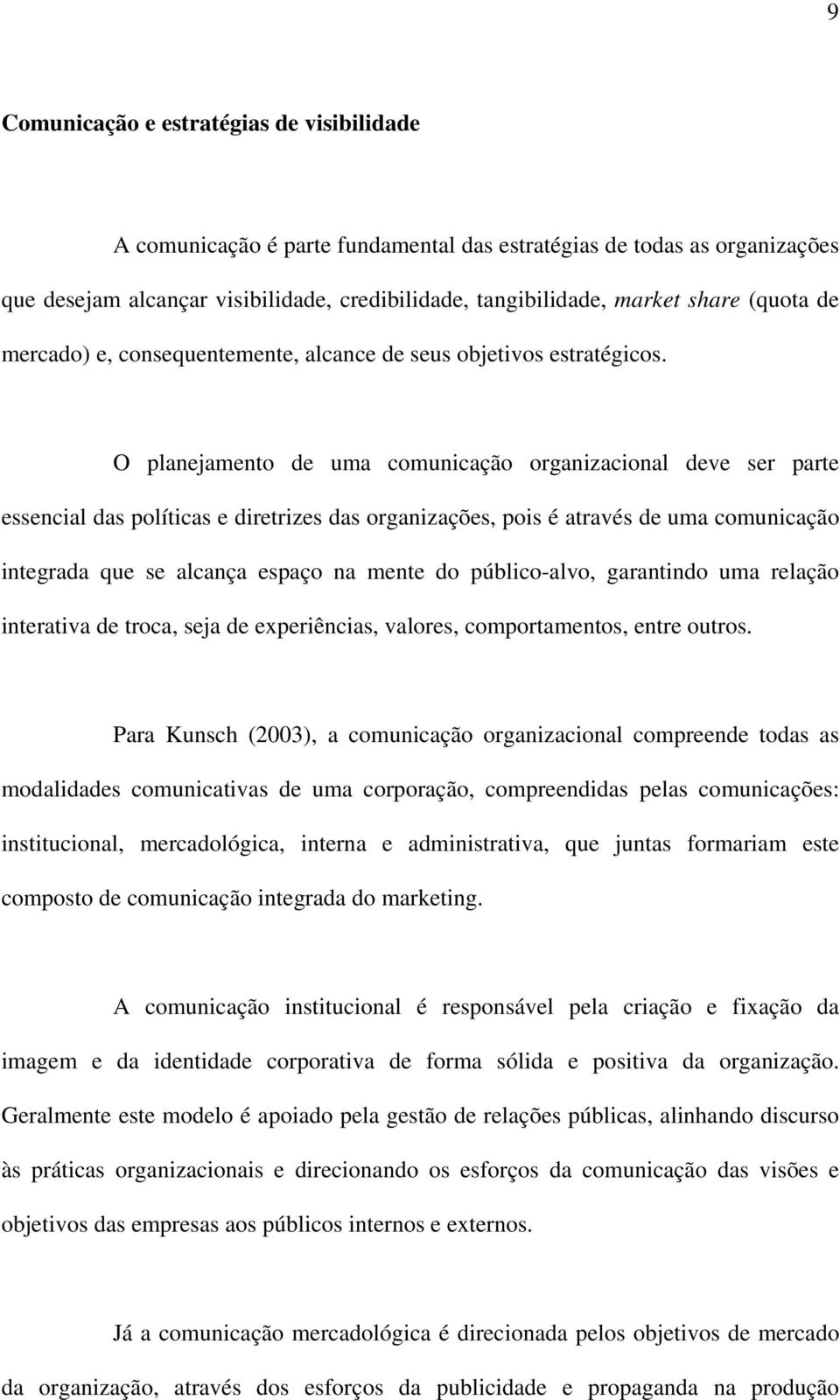 O planejamento de uma comunicação organizacional deve ser parte essencial das políticas e diretrizes das organizações, pois é através de uma comunicação integrada que se alcança espaço na mente do