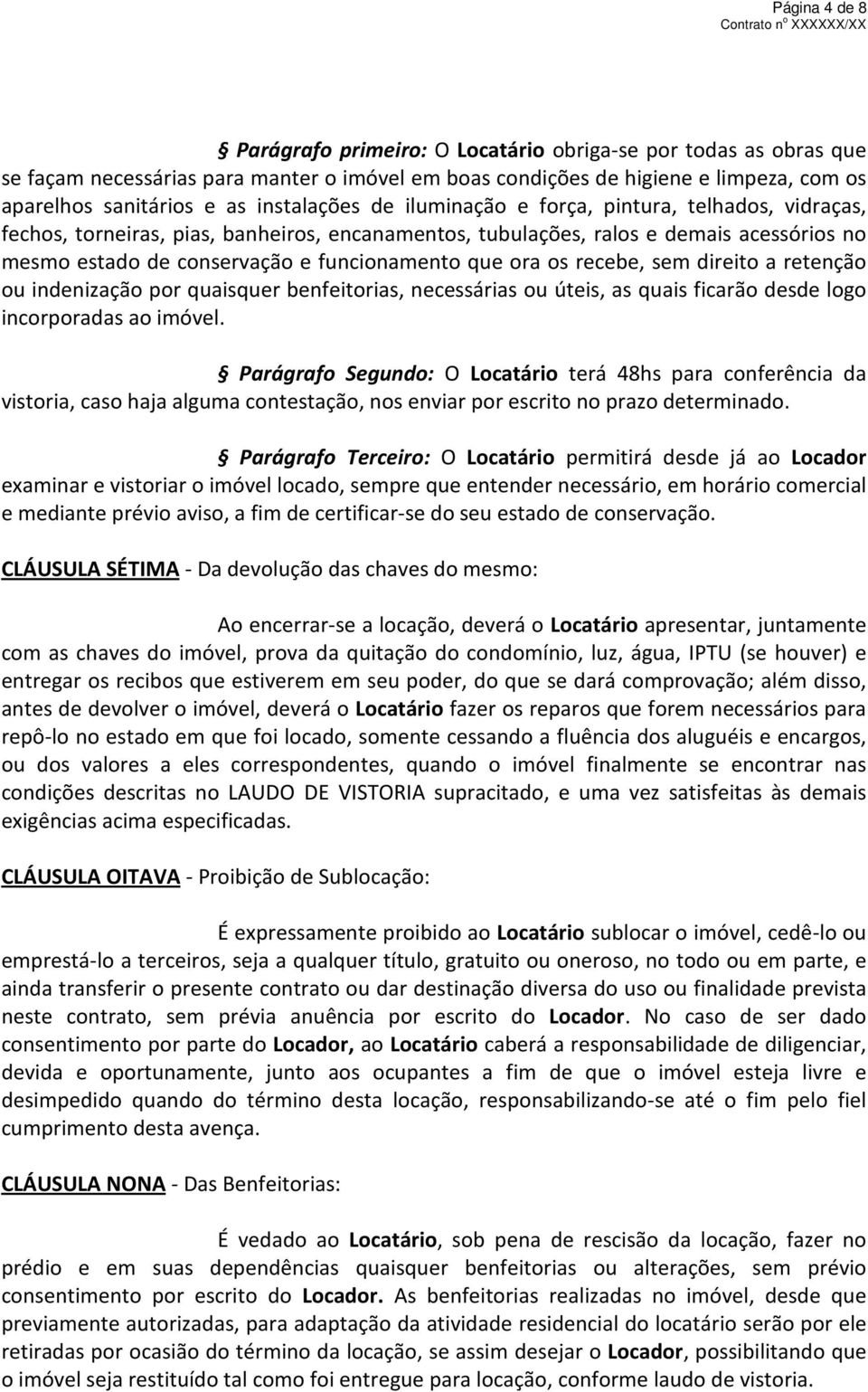 que ora os recebe, sem direito a retenção ou indenização por quaisquer benfeitorias, necessárias ou úteis, as quais ficarão desde logo incorporadas ao imóvel.