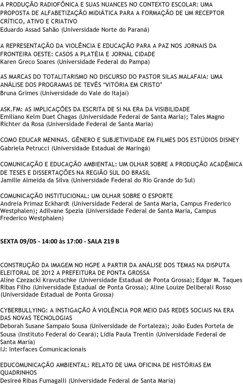 TOTALITARISMO NO DISCURSO DO PASTOR SILAS MALAFAIA: UMA ANÁLISE DOS PROGRAMAS DE TEVÊS VITÓRIA EM CRISTO Bruna Grimes (Universidade do Vale do Itajaí) ASK.