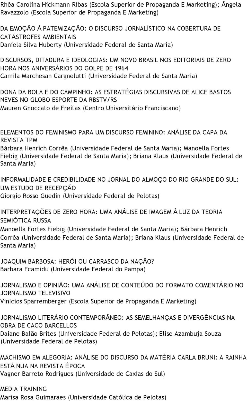 Camila Marchesan Cargnelutti (Universidade Federal de Santa Maria) DONA DA BOLA E DO CAMPINHO: AS ESTRATÉGIAS DISCURSIVAS DE ALICE BASTOS NEVES NO GLOBO ESPORTE DA RBSTV/RS Mauren Gnoccato de Freitas