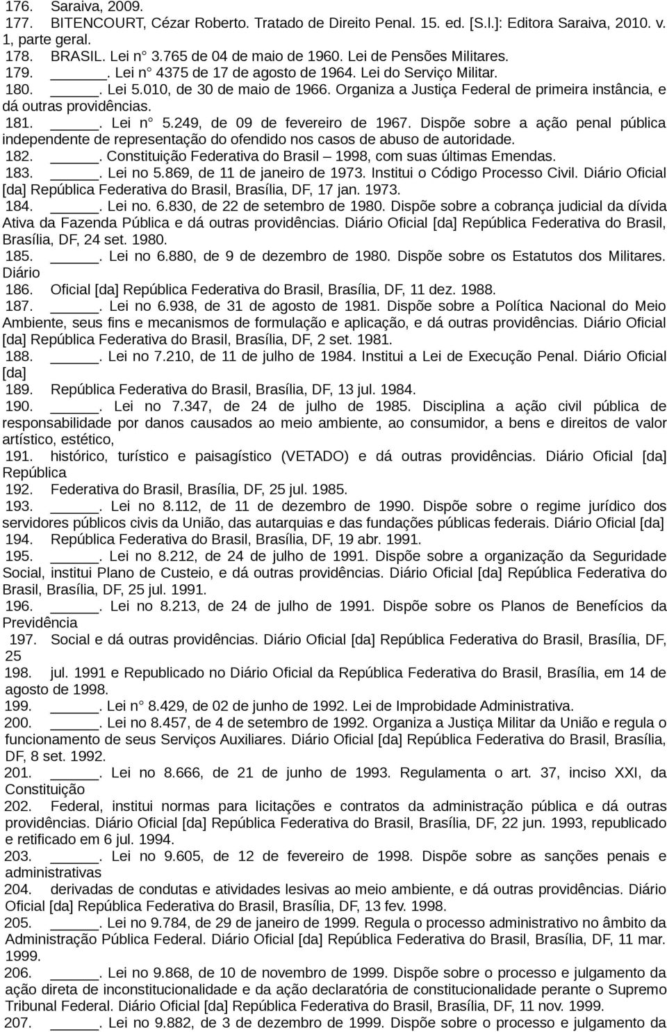 Organiza a Justiça Federal de primeira instância, e dá outras providências. 181.. Lei n 5.249, de 09 de fevereiro de 1967.