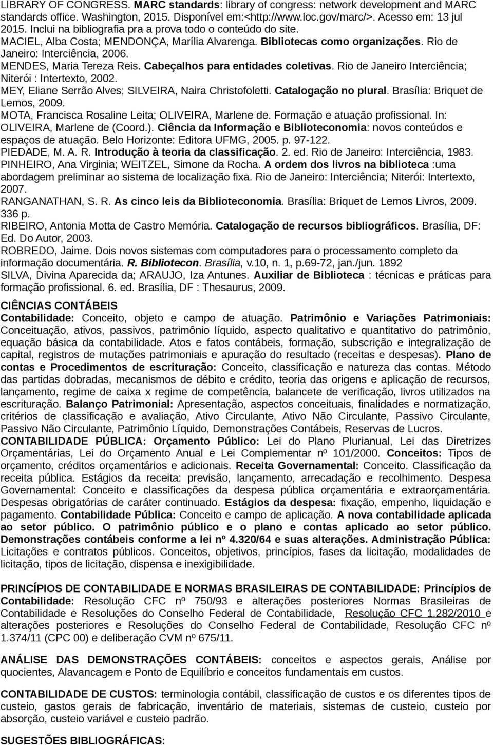 MENDES, Maria Tereza Reis. Cabeçalhos para entidades coletivas. Rio de Janeiro Interciência; Niterói : Intertexto, 2002. MEY, Eliane Serrão Alves; SILVEIRA, Naira Christofoletti.