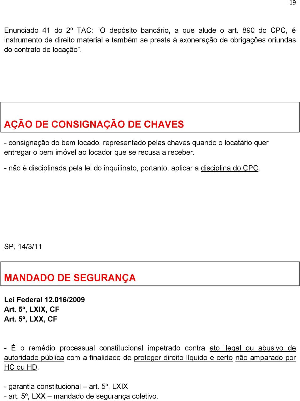 - não é disciplinada pela lei do inquilinato, portanto, aplicar a disciplina do CPC. SP, 14/3/11 MANDADO DE SEGURANÇA Lei Federal 12.016/2009 Art. 5º, LXIX, CF Art.