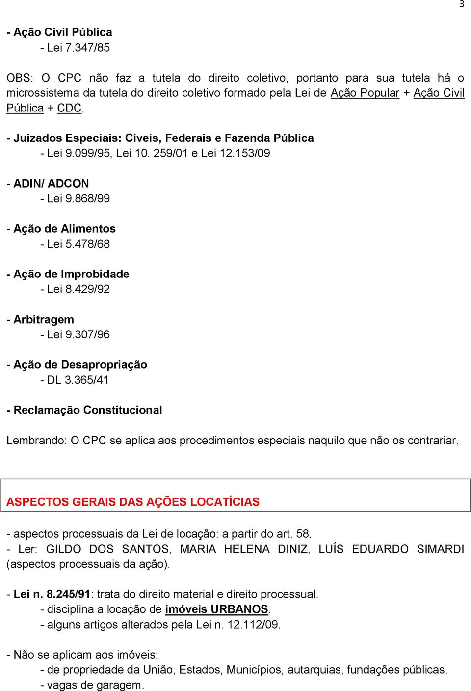 - Juizados Especiais: Cíveis, Federais e Fazenda Pública - Lei 9.099/95, Lei 10. 259/01 e Lei 12.153/09 - ADIN/ ADCON - Lei 9.868/99 - Ação de Alimentos - Lei 5.478/68 - Ação de Improbidade - Lei 8.