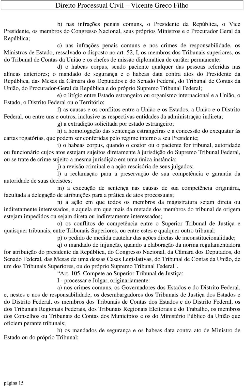 52, I, os membros dos Tribunais superiores, os do Tribunal de Contas da União e os chefes de missão diplomática de caráter permanente; d) o habeas corpus, sendo paciente qualquer das pessoas